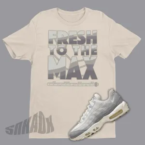 Fresh To The Max Shirt To Match Nike Air Max 95 Light Bone